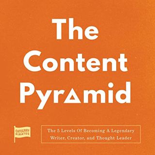 View [EPUB KINDLE PDF EBOOK] The Content Pyramid: The 5 Levels of Becoming a Legendary Writer, Creat