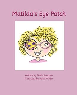 Get PDF EBOOK EPUB KINDLE Matilda’s Eye Patch: A positive children's guide to eye patching by  Aimie