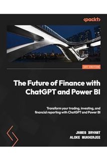 (PDF Download) The Future of Finance with ChatGPT and Power BI: Transform your trading, investing, a