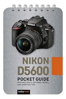 (DOWNLOAD (EBOOK) Nikon D5600: Pocket Guide: Buttons, Dials, Settings, Modes, and Shooting Tips (The