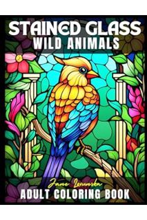 Download EBOOK Stained Glass Wild Animals: Coloring Book for Adults with Window Designs and Patterns
