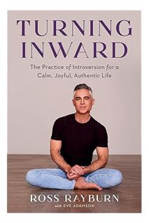 (PDF Free) Turning Inward: The Practice of Introversion for a Calm, Joyful, Authentic Life by Ross R