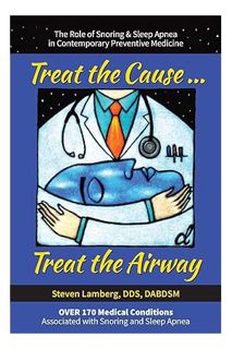 Free Pdf Treat the Cause... Treat the Airway: The Role of Snoring & Sleep Apnea in Contemporary Prev