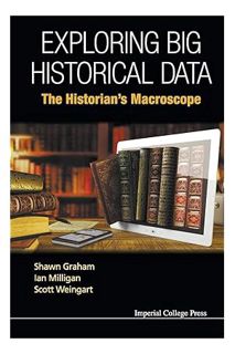 Pdf Ebook Exploring Big Historical Data: The Historian's Macroscope by Shawn Graham