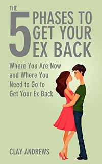 [GET] [EPUB KINDLE PDF EBOOK] The 5 Phases to Get Your Ex Back: Where You Are Now and Where You Need