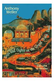 (PDF Download) Days and Nights on the Grand Trunk Road: Calcutta to Khyber by Weller