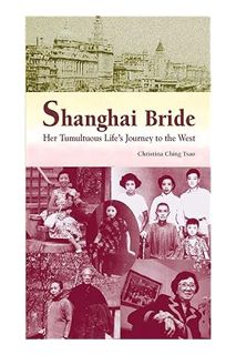 PDF Free Shanghai Bride: Her Tumultuous Life's Journey to the West by Christina Ching Tsao