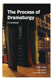 PDF Free The Process of Dramaturgy: A Handbook by Scott R. Irelan