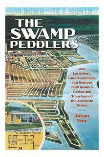 (DOWNLOAD) (Ebook) The Swamp Peddlers: How Lot Sellers, Land Scammers, and Retirees Built Modern Flo