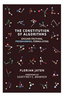 Ebook Free The Constitution of Algorithms: Ground-Truthing, Programming, Formulating (Inside Technol