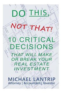 PDF Download Do This, Not That!: 10 Critical Decisions That Can Make Or Break Your Real Estate Inves