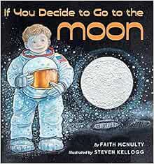 GET KINDLE PDF EBOOK EPUB If You Decide to Go to the Moon (Rise and Shine) by Faith McNulty,Steven K
