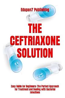 (PDF Free) THE CEFTRIAXONE SOLUTION: Easy Guide for Beginners: The Perfect Approach for Treatment an