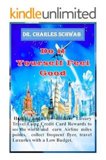 PDF Download Do it Yourself Feel Good: Complete Hacks and Tips on Free Luxury Travel Using Credit Ca