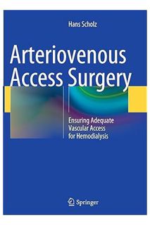 (DOWNLOAD (EBOOK) Arteriovenous Access Surgery: Ensuring Adequate Vascular Access for Hemodialysis b