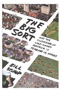 PDF Free The Big Sort: Why the Clustering of Like-Minded America Is Tearing Us Apart by Bill Bishop