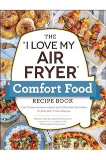 PDF Download The ""I Love My Air Fryer"" Comfort Food Recipe Book: From Chicken Parmesan to Small Ba