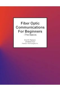 (PDF Download) Fiber Optic Communications For Beginners: -The Basics by Mr. Eric R Pearson