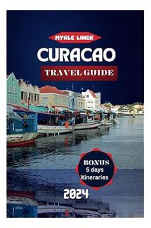 Free PDF CURACAO TRAVEL GUIDE 2024: Your Essential Companion to the Heart of the Caribbean by MYRLE