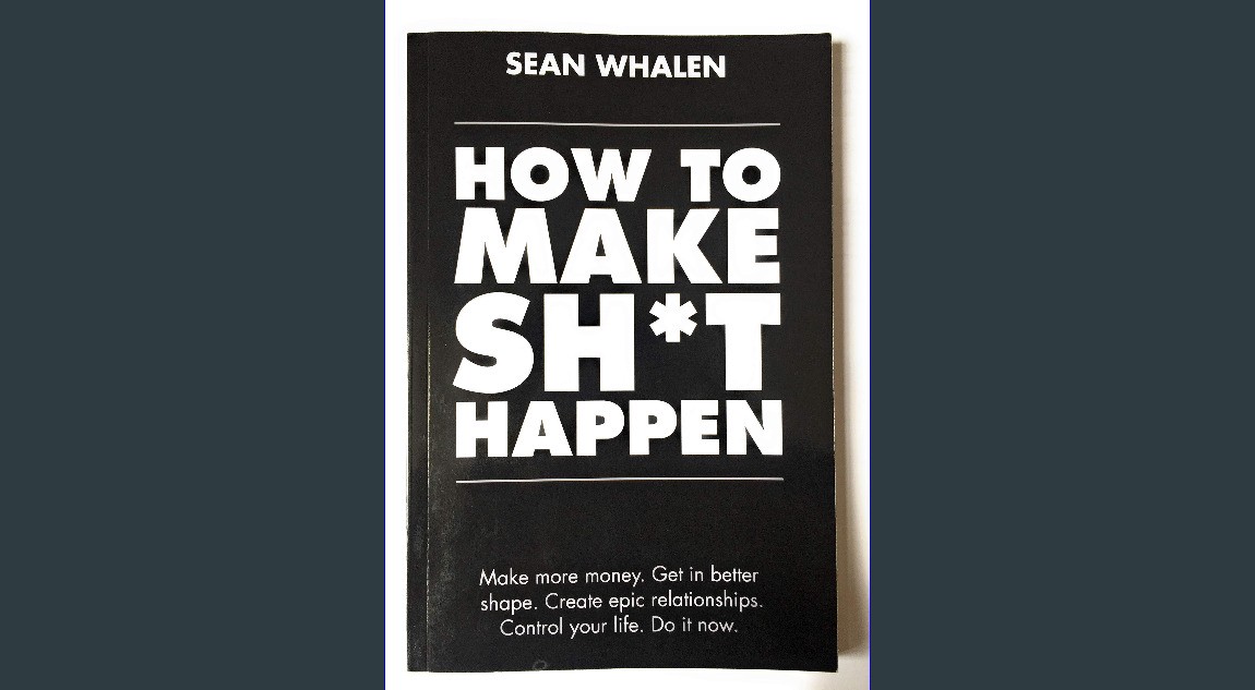How to Make Sh*t Happen: Make More Money, Get in Better Shape, Create Epic  Relationships and Control