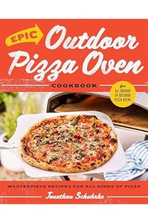 (PDF Free) Epic Outdoor Pizza Oven Cookbook: Masterpiece Recipes for All Kinds of Pizza by Jonathon