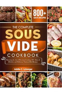 (DOWNLOAD (EBOOK) The Complete Sous Vide Cookbook: Mastering the Art of Precision Cooking. 800+ Days