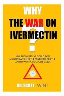 (Download) (Ebook) WHY THE WAR ON IVERMECTIN: How the medicine could save millions and end the pande