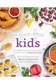 Download Ebook Sugar-Free Kids: Over 150 Fun & Easy Recipes to Keep the Whole Family Happy & Healthy