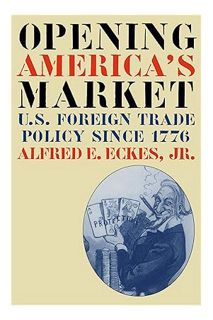 PDF Free Opening America's Market: U.S. Foreign Trade Policy Since 1776 (Business, Society, and the