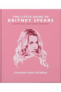 (Download) (Ebook) The Little Guide to Britney Spears: Stronger than Yesterday (The Little Books of