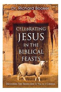 PDF Ebook Celebrating Jesus in the Biblical Feasts: Discovering Their Significance to You as a Chris