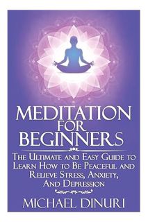 (Ebook Download) Meditation for Beginners: The Ultimate and Easy Guide to Learn How to Be Peaceful a