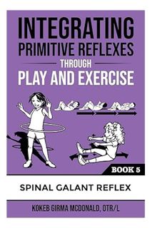 PDF Ebook Integrating Primitive Reflexes Through Play and Exercise: An Interactive Guide to the Spin