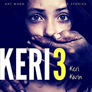 [Book] Read Online KERI 3: The Original Child Abuse Story (Child Abuse True Stories, #3) by Kat Ward
