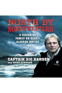 PDF Free North by Northwestern: A Seafaring Family on Deadly Alaskan Waters by Captain Sig Hansen