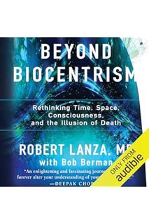 (Free PDF) Beyond Biocentrism: Rethinking Time, Space, Consciousness, and the Illusion of Death by R