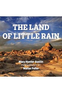 (PDF DOWNLOAD) The Land of Little Rain: With photographs by Walter Feller by Walter Feller