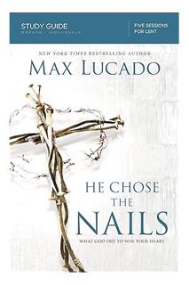 (PDF DOWNLOAD) He Chose the Nails Bible Study Guide: What God Did to Win Your Heart by Max Lucado