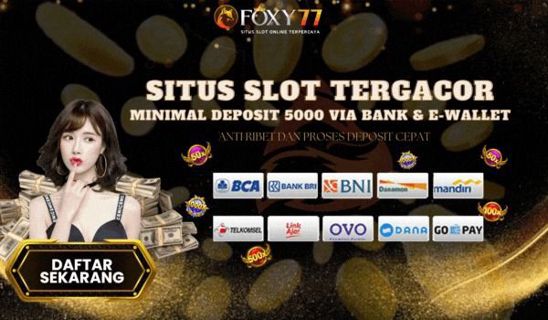 FOXY77 Judi Online Deposit 1000 Slot Receh Paling Gacor Mudah Maxwin Malam Ini