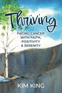 [Get] [PDF EBOOK EPUB KINDLE] Thriving: Facing Cancer with Faith, Positivity & Serenity by  Kim King