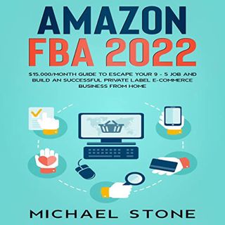 Access [KINDLE PDF EBOOK EPUB] Amazon FBA 2022: $15,000/Month Guide to Escape Your 9 - 5 Job and Bui