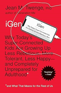 Read iGen: Why Today's Super-Connected Kids Are Growing Up Less Rebellious, More Tolerant, Less Hap