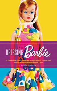 [Access] EPUB KINDLE PDF EBOOK Dressing Barbie: A Celebration of the Clothes That Made America's Fav