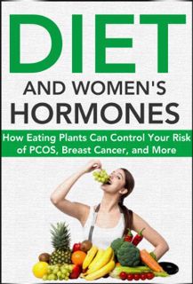 Get PDF EBOOK EPUB KINDLE Diet and Women's Hormones: How Eating Plants Can Control Your Risk of PCOS