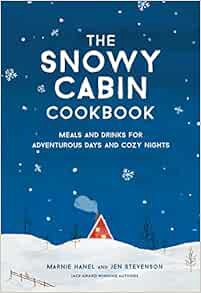 [Access] [EBOOK EPUB KINDLE PDF] The Snowy Cabin Cookbook: Meals and Drinks for Adventurous Days and