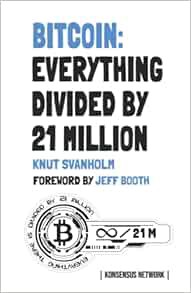 [Access] [EBOOK EPUB KINDLE PDF] Bitcoin: Everything divided by 21 million by Knut Svanholm,Mel Shil