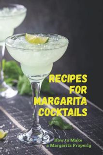 [Access] EPUB KINDLE PDF EBOOK Recipes for Margarita Cocktails: How to Make a Margarita Properly: Ho