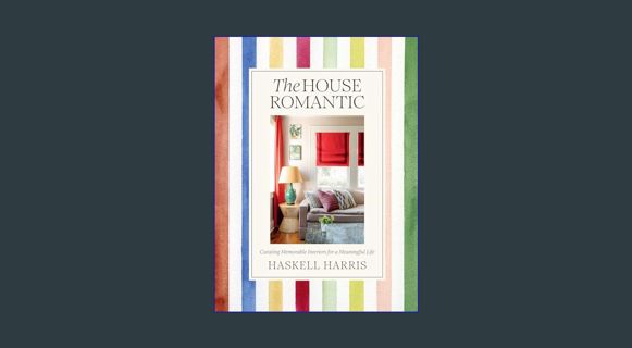 Full E-book The House Romantic: Curating Memorable Interiors for a Meaningful Life     Hardcover –