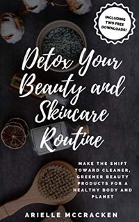 [GET] KINDLE PDF EBOOK EPUB Detox Your Beauty and Skincare Routine: Make the Shift Toward Cleaner, G