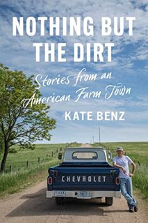 [View] EBOOK EPUB KINDLE PDF Nothing but the Dirt: Stories from an American Farm Town by  Kate Benz